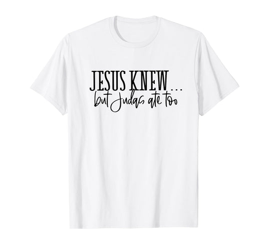jesus knew but judas ate too T-Shirt