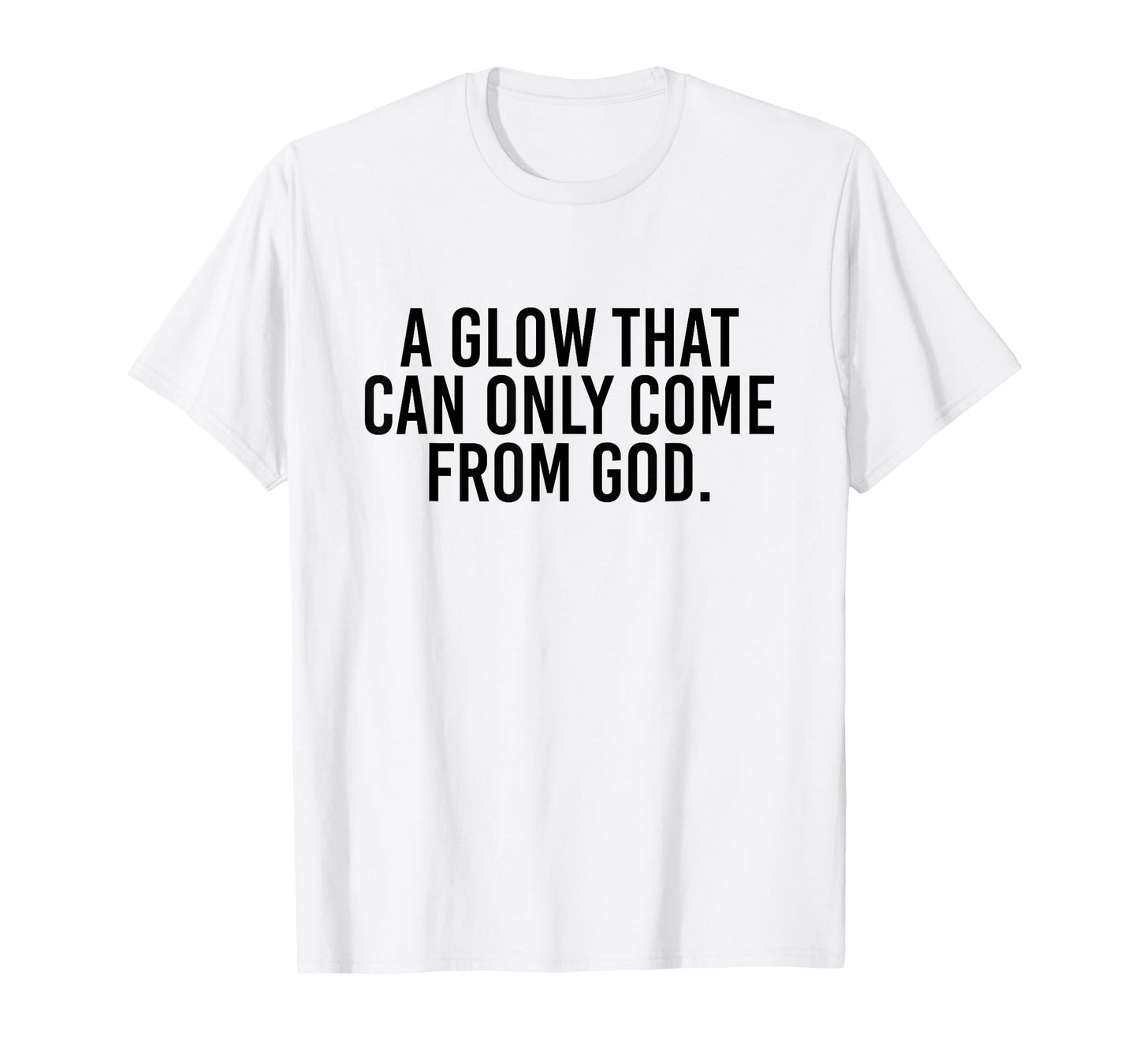A Glow That Can Only Come From God Funny Christian T-Shirt