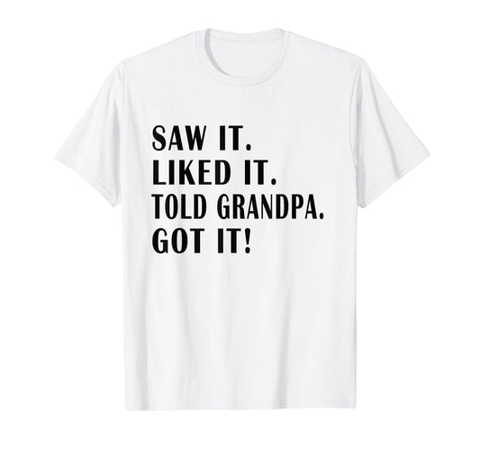 saw it liked it told grandpa Got it ! Funny Kids Sarcastic T-Shirt