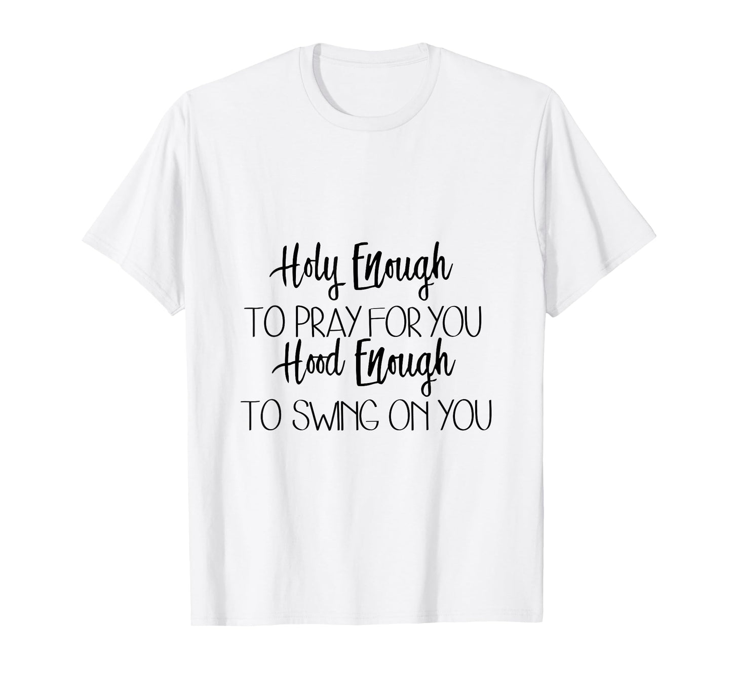 Holy Enough To Pray For You Hood Enough To Swing On You T-Shirt