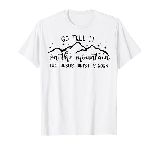 Go Tell It On The Mountain That Jesus Christ Is Born T-Shirt