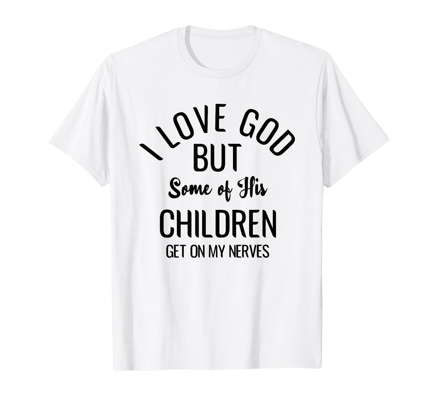 I Love God But Some Of His Children Get On My Nerves T-Shirt