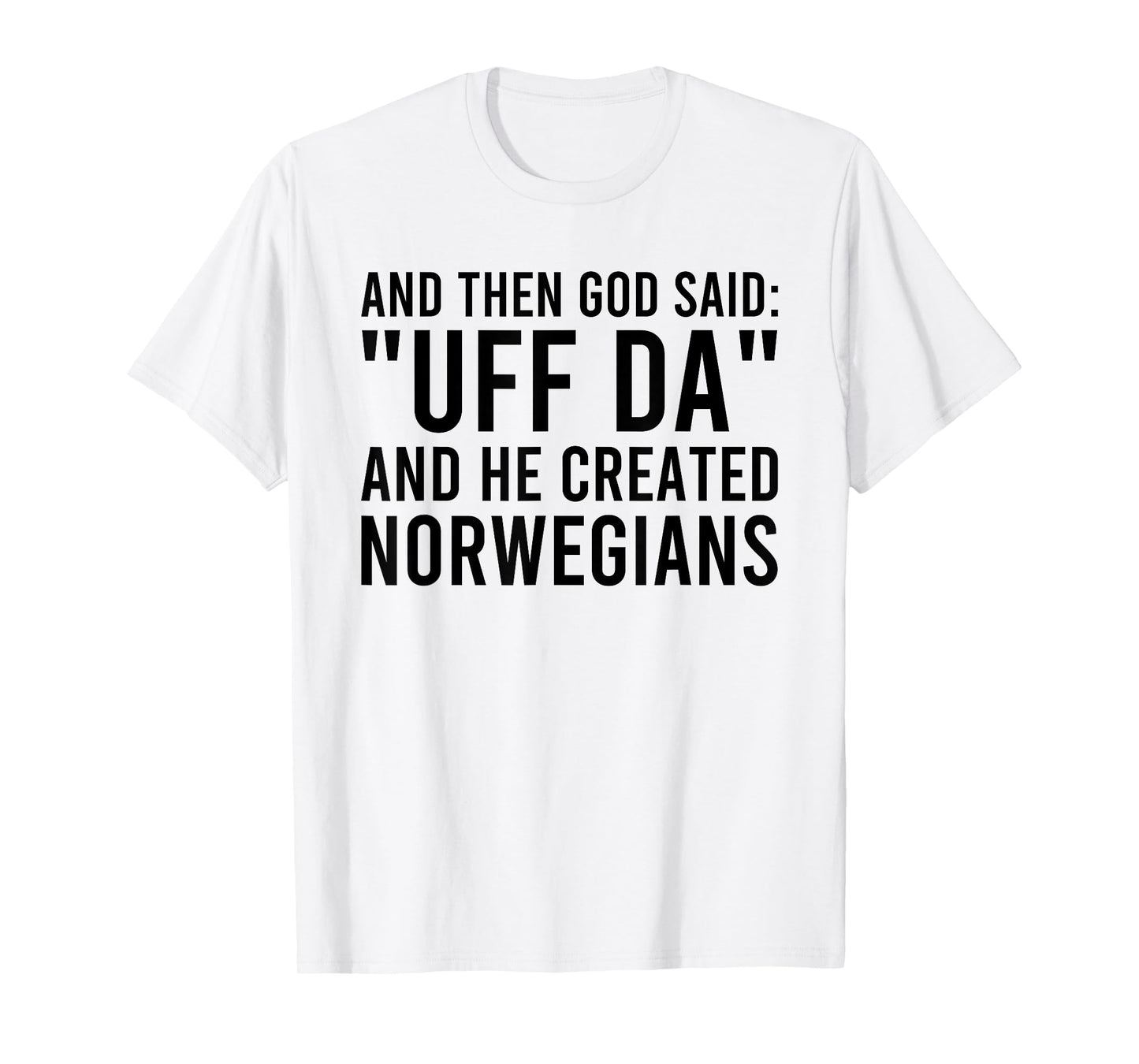 And Then God Said Uff Da And He Created Norwegians T-Shirt