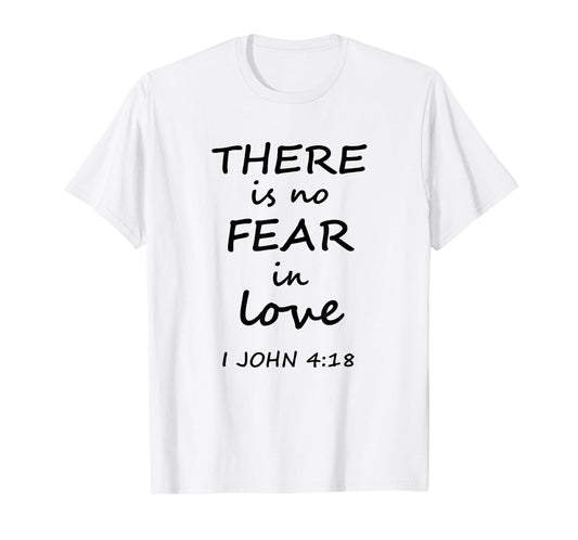 There is no Fear in Love 1 John 4:18 Christian t-shirt