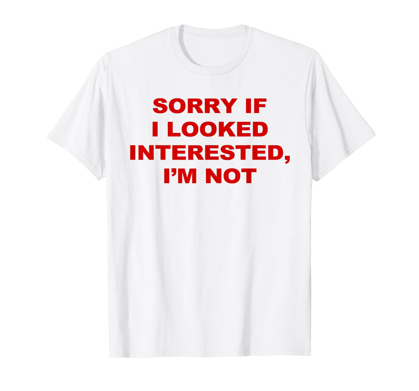 Sorry If I Looked Interested I’m Not T-Shirt