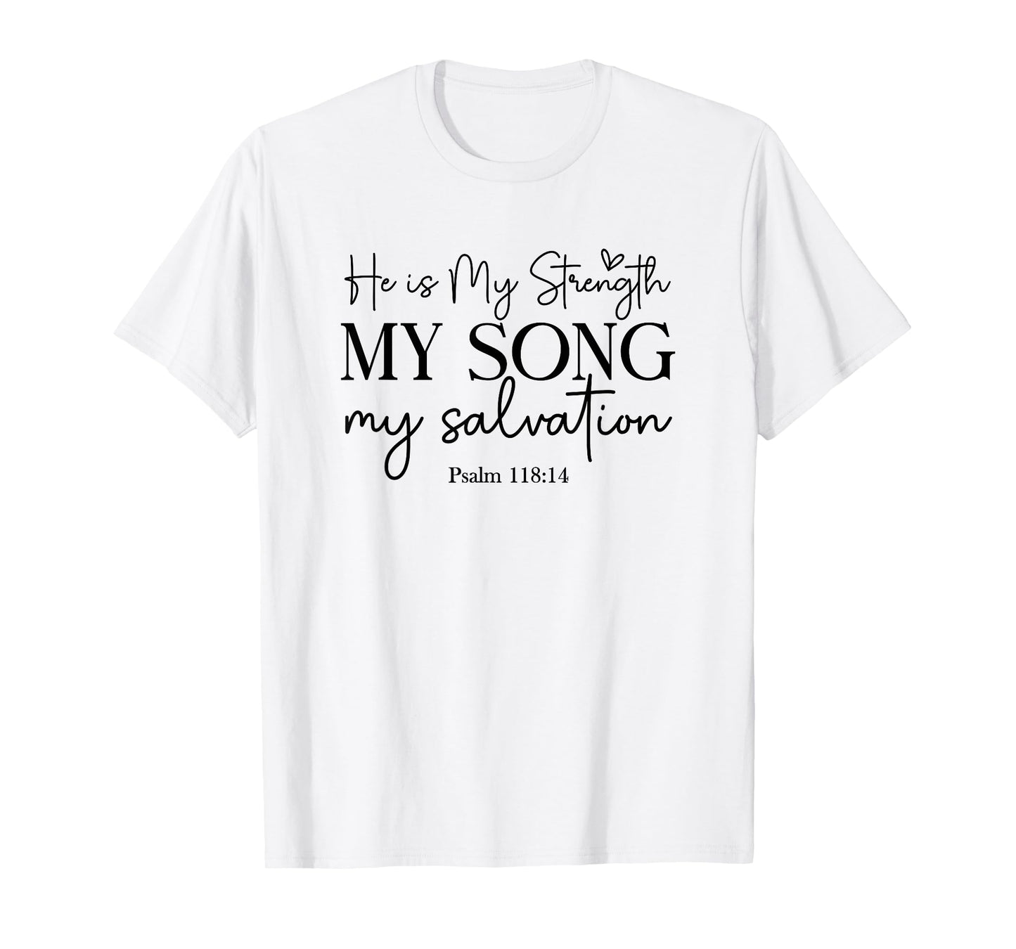 He Is My Strength My Song My Salvation - Psalm 118:14 T-Shirt