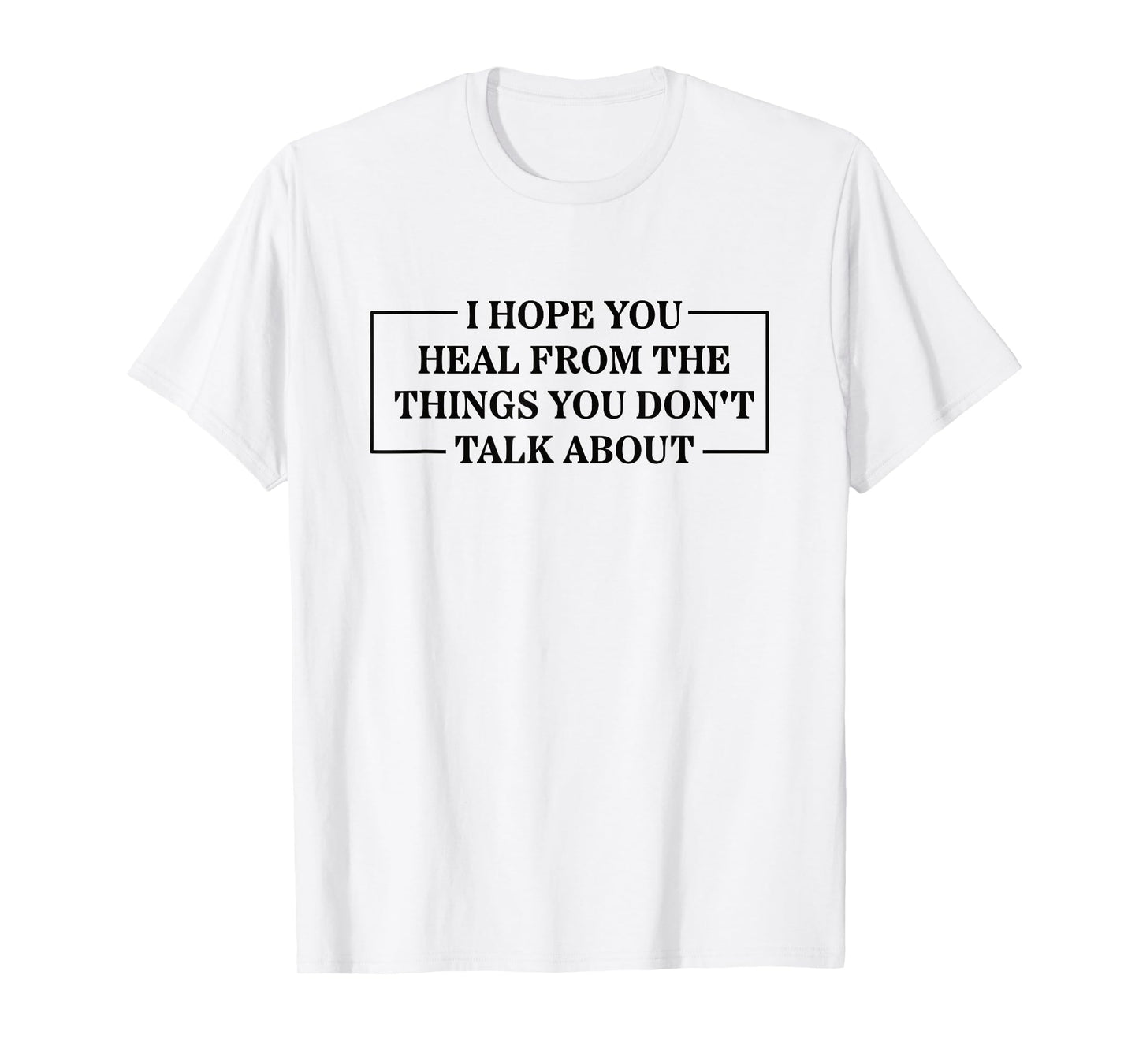 I Hope You Heal from The Things You Don't Talk About T-Shirt