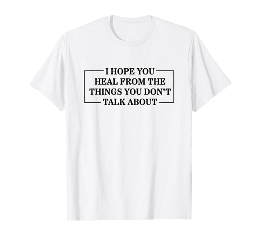 I Hope You Heal from The Things You Don't Talk About T-Shirt
