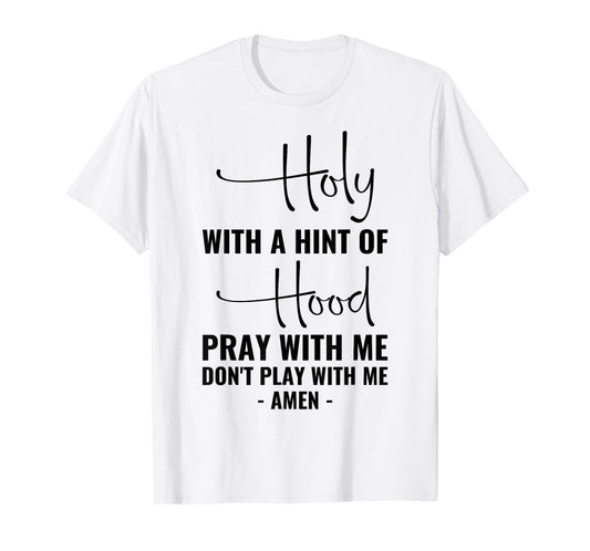 Holy With A Hint Of Hood Pray With Me Don't Play With Me T-Shirt
