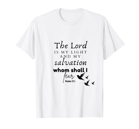The Lord is My Light and My Salvation Whom Shall I Fear? T-Shirt