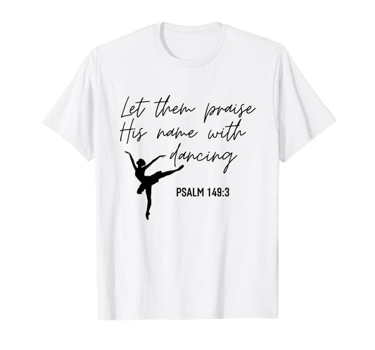 Let Them Praise His Name with Dancing Christian Ballet Dance T-Shirt