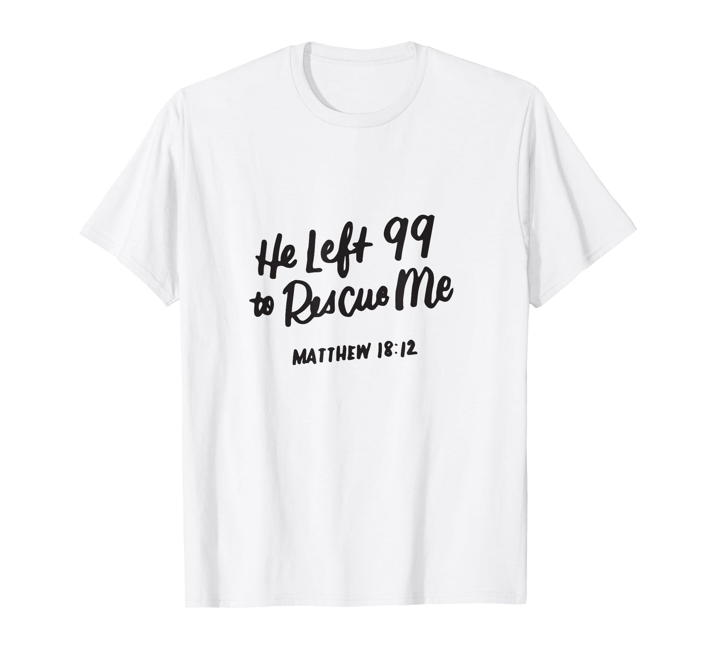 He Left the 99 to Rescue Me, Matthew 18 12, Christian Gifts T-Shirt