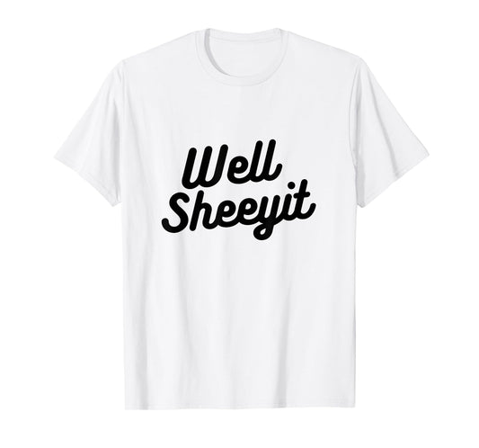 Well Sheeyit Funny Country Accent Quote T-Shirt