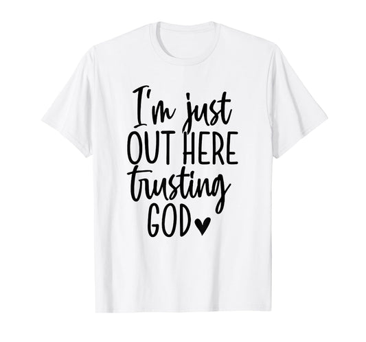 I'm Just Out Here Trusting God T-Shirt