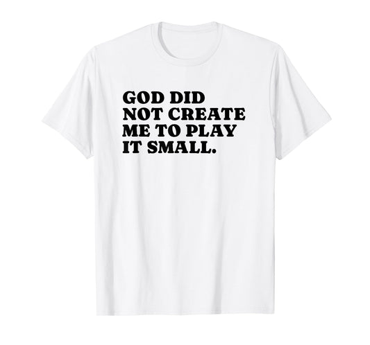 God Did Not Create Me To Play It Small - Christian Faith T-Shirt