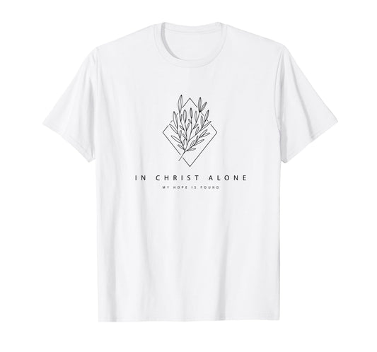 In Christ Alone My Hope Is Found - Modern Christian Hymn T-Shirt