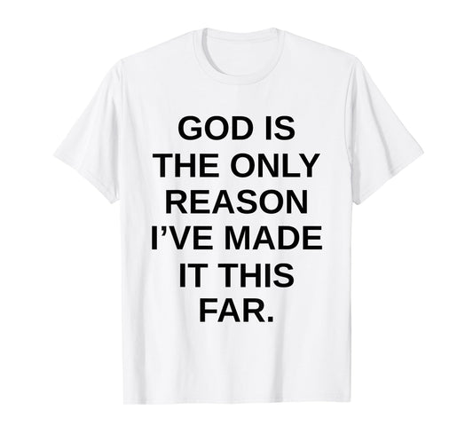 God is The Only Reason I’ve Made It This Far T-Shirt