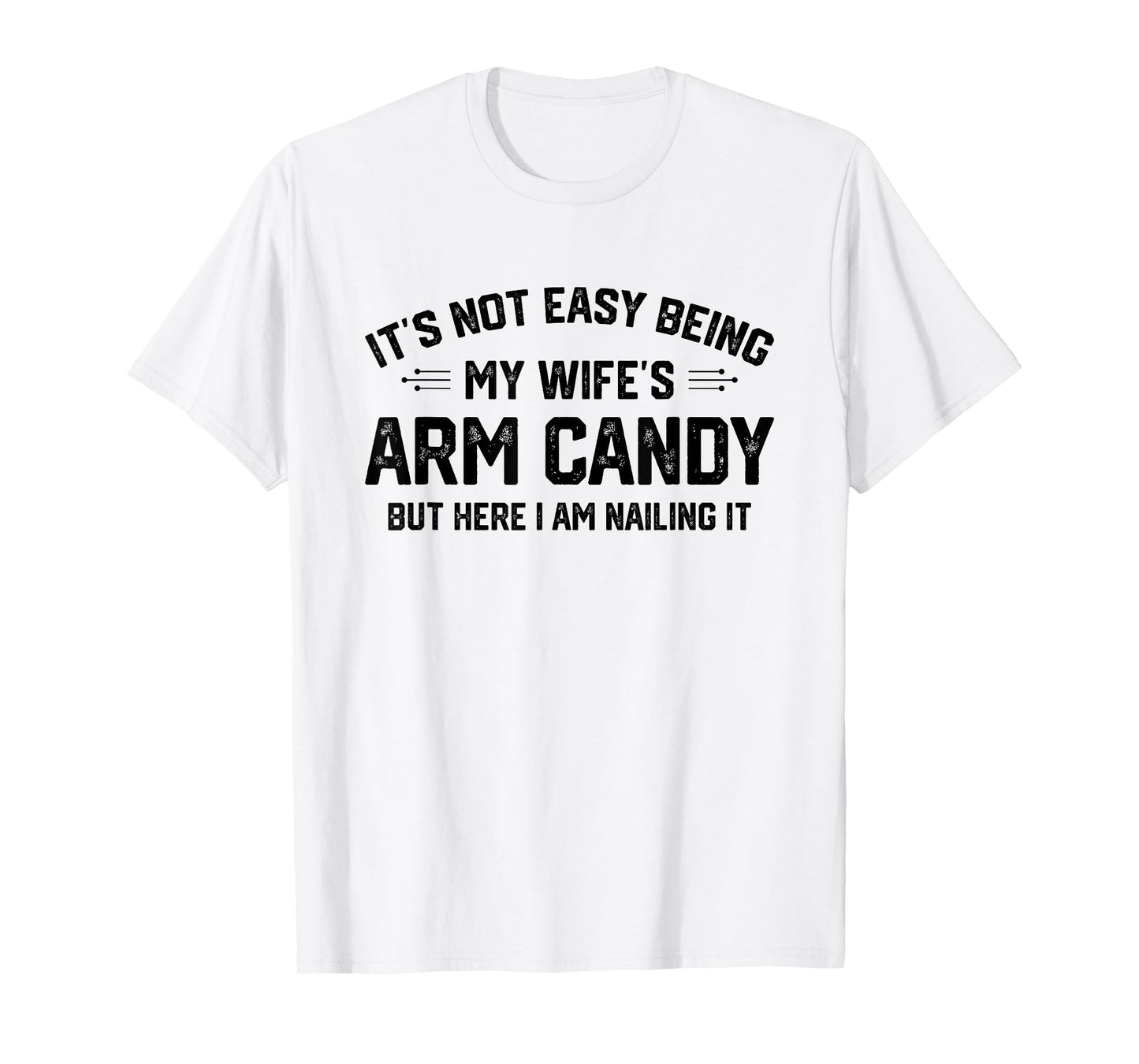 Funny Sarcastic Quote Gifts & Apparel It's Not Easy Being My Wife's Eye Candy But I'm Nailing It T-Shirt