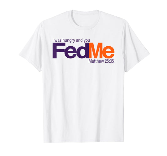 FedMe - I was hungry and you fed me - Matthew 25:35 T-Shirt