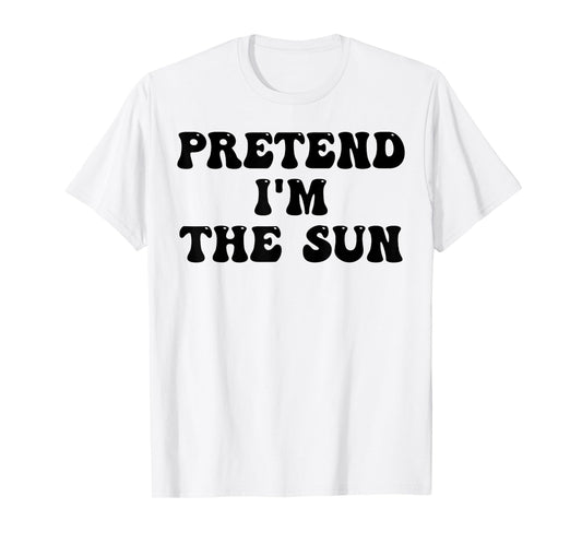 Pretend I'm The Sun Last Minute Halloween Costume Sun Groovy T-Shirt