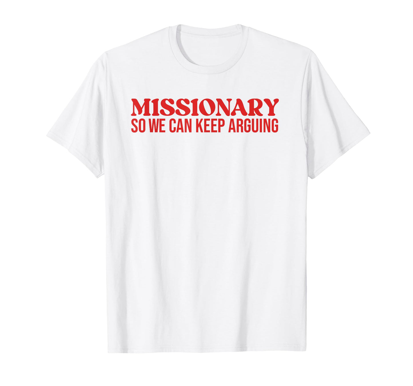 Missionary So We Can Keep Arguing - Funny Sarcastic T-Shirt