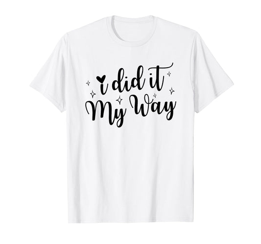 I Did It My Way Funny Quote T-Shirt