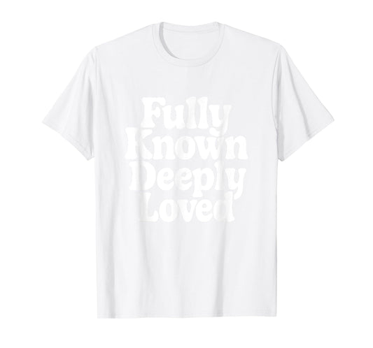 Fully Known Deeply Loved. Bible Psalm 139 T-Shirt