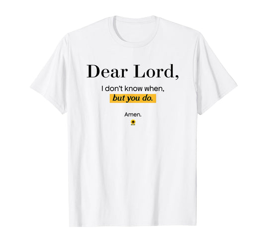Dear Lord i Don't Know When but You do Amen T-Shirt