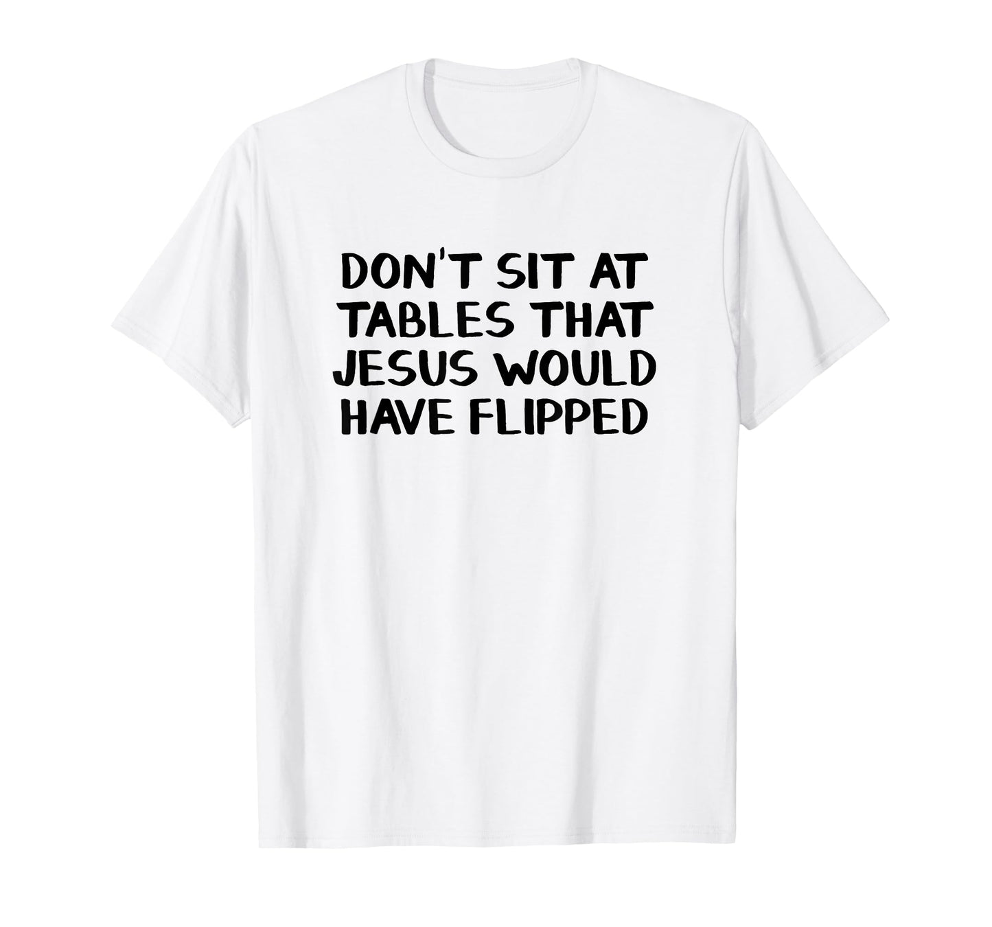 Don’t Sit At Tables That Jesus Would Have Flipped T-Shirt