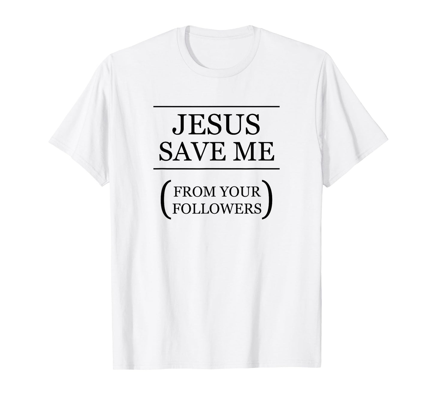 JESUS SAVE ME - From Your Followers | Funny Ironic - Graphic T-Shirt