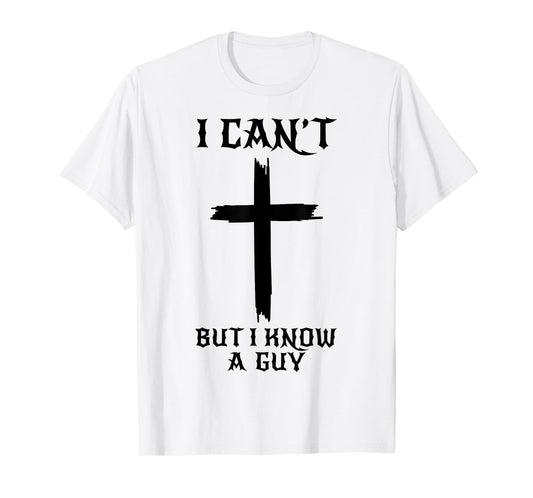 I Can't But I Know A Guy Funny Christian Cross Jesus Faith T-Shirt