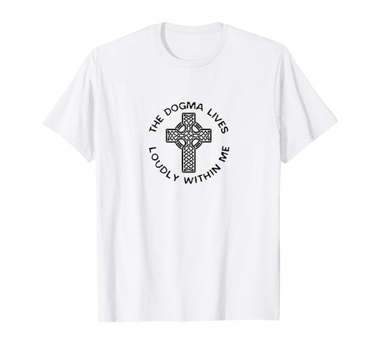 The Dogma Lives Loudly Within Me Catholic Christian Faith T-Shirt