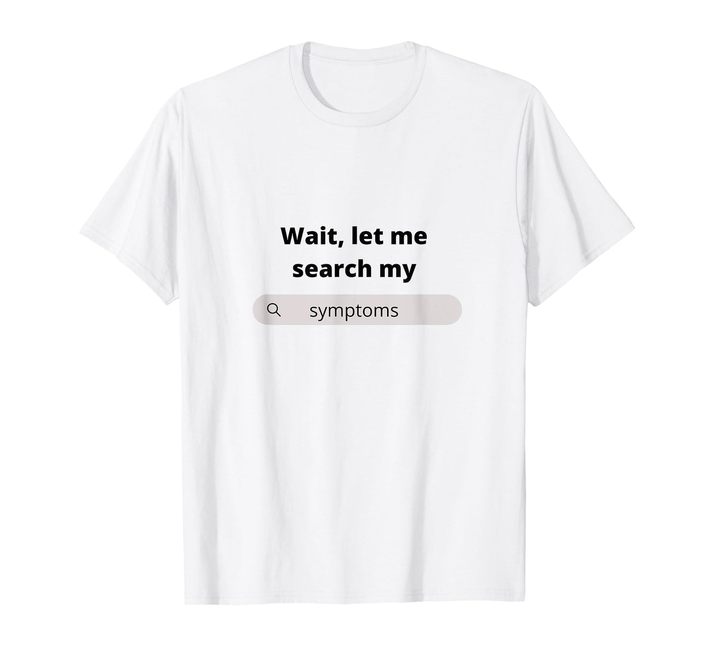 Search Symptoms Hypochondriac Funny Humor Gift Idea T-Shirt