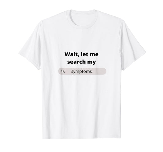 Search Symptoms Hypochondriac Funny Humor Gift Idea T-Shirt