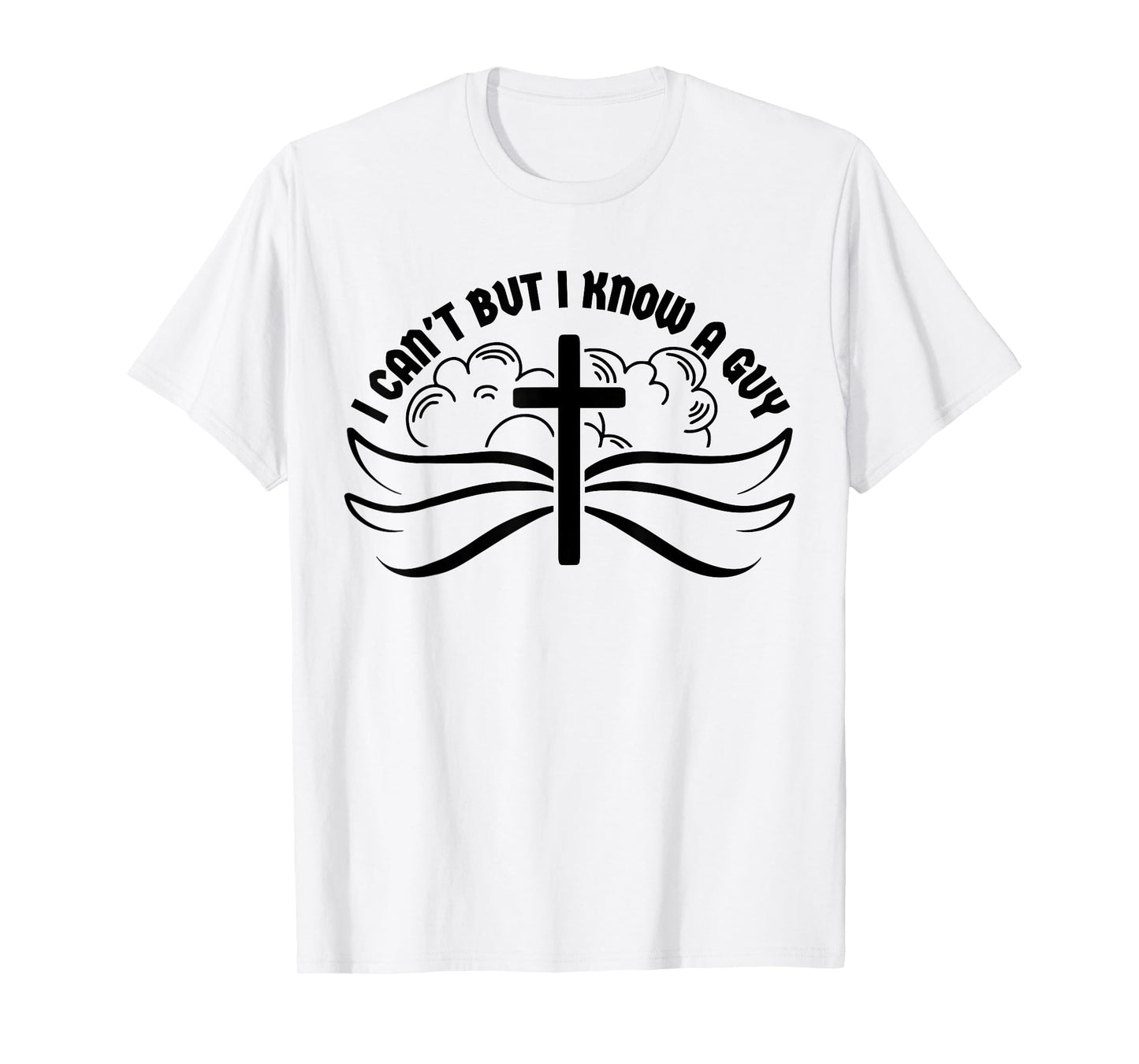I Can't But I Know A Guy Jesus Cross Funny Christian T-Shirt