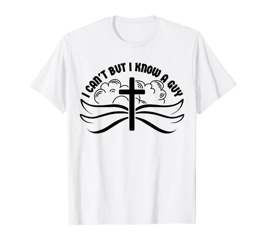 I Can't But I Know A Guy Jesus Cross Funny Christian T-Shirt