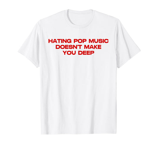 Hating Pop Doesn't Make You Funny Deep Music Sarcastic Joke T-Shirt