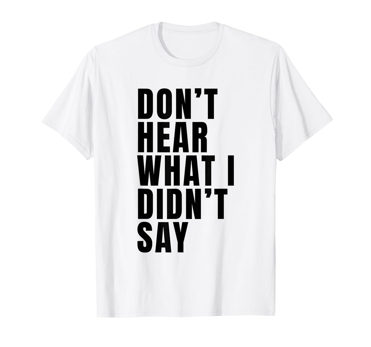 Funny Don’t Hear What I Didn’t Say T-Shirt