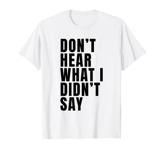 Funny Don’t Hear What I Didn’t Say T-Shirt