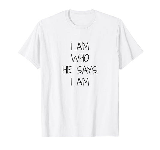 I Am Who He Says I Am, Christian Statement, Identity T-Shirt