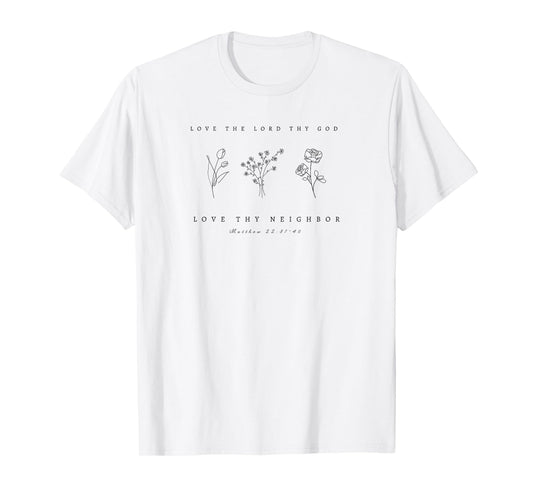 Love Thy God, Love Thy Neighbor Matthew 22 Floral by 24/15 T-Shirt