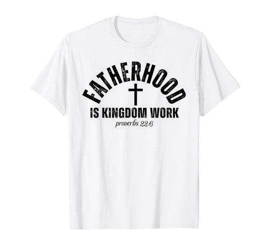 Fatherhood Is Kingdom Work Christian Dad Father's Day Faith T-Shirt
