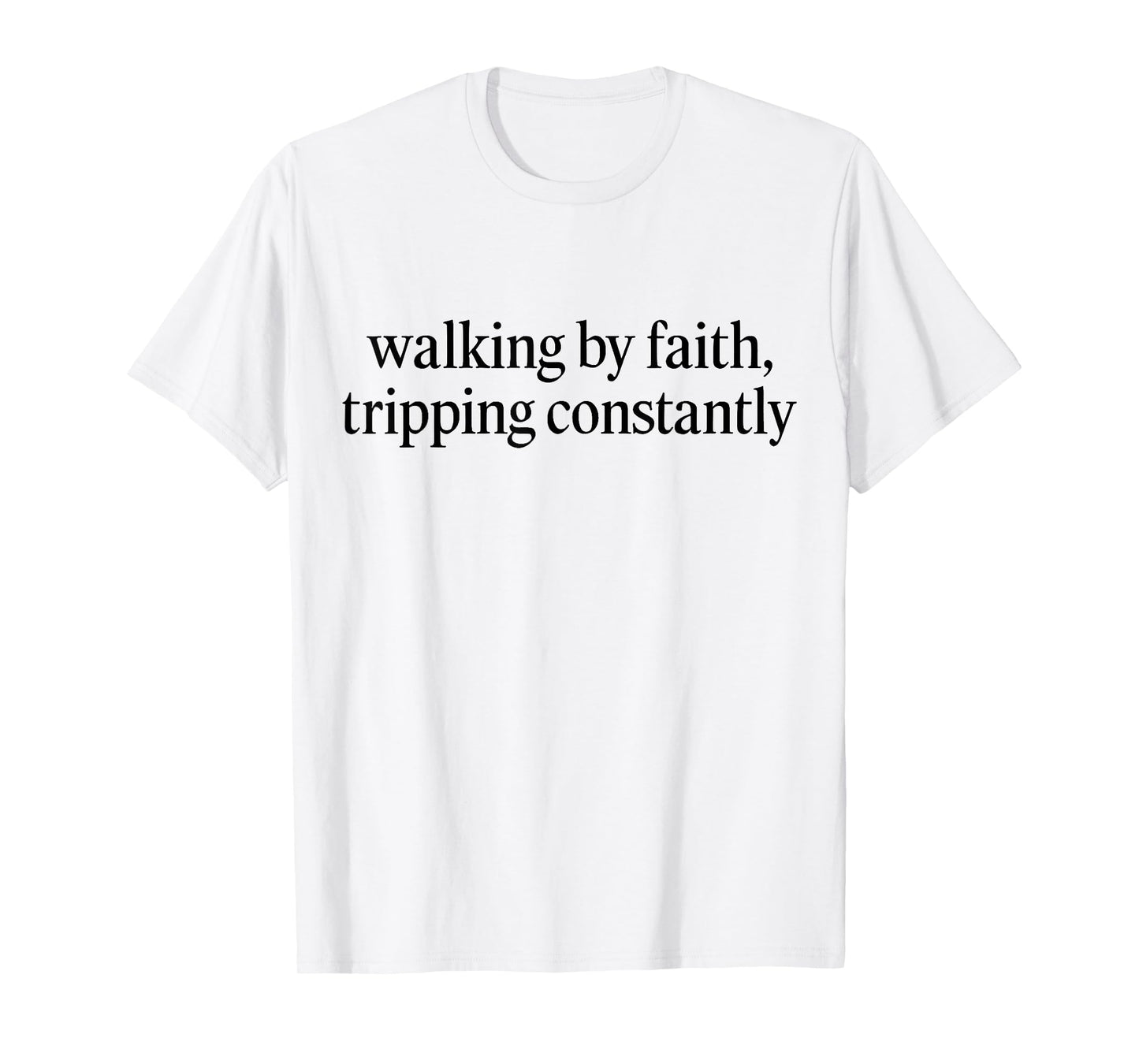 Walking By Faith Tripping Constantly Funny Christian Quote T-Shirt