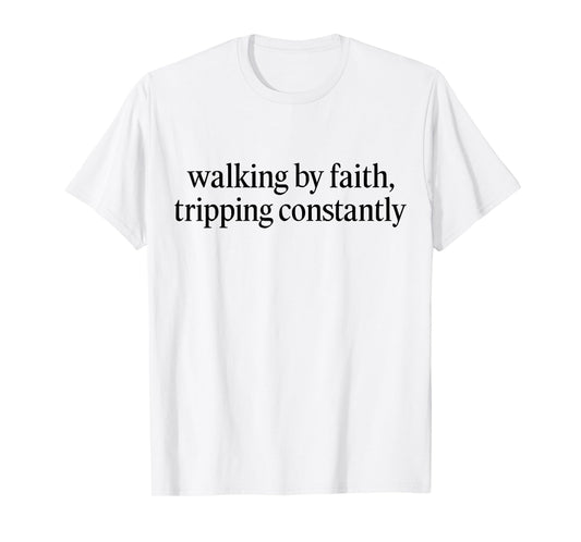 Walking By Faith Tripping Constantly Funny Christian Quote T-Shirt