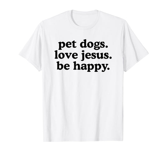 pet Dogs Love Jesus be Happy T-Shirt