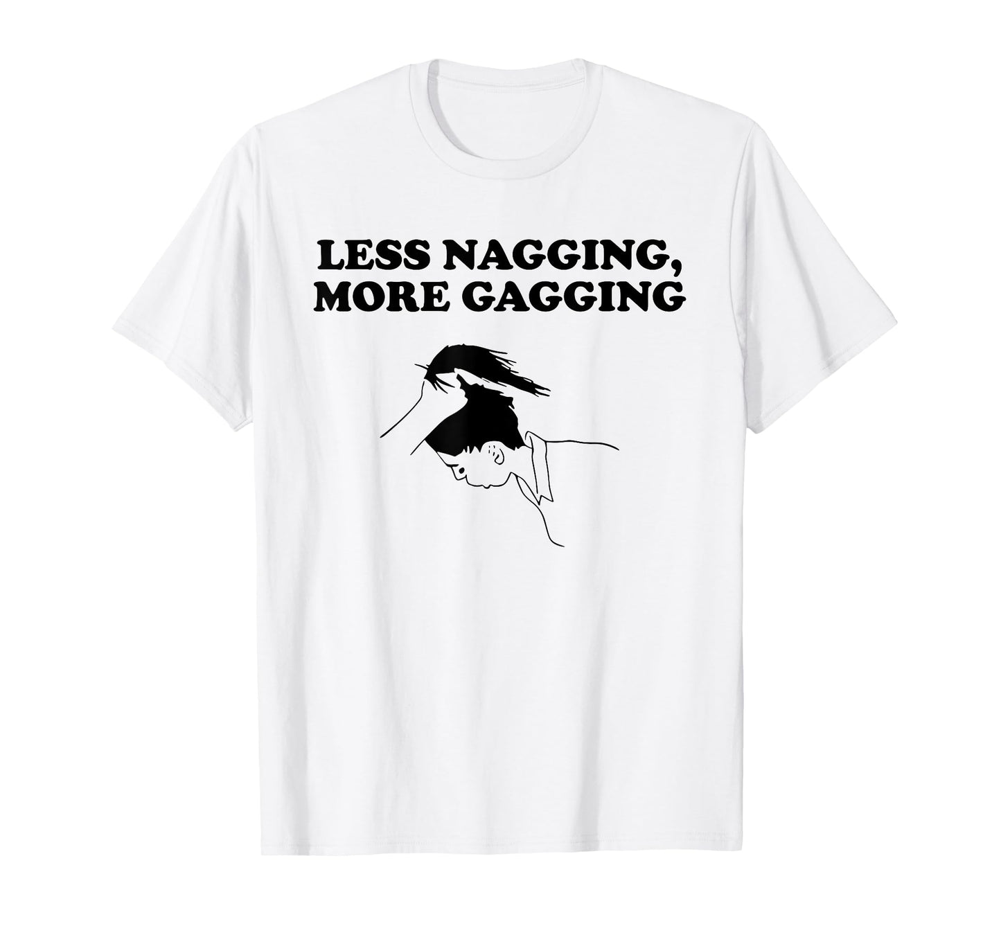 LESS NAGGING, MORE GAGGING funny design T-Shirt