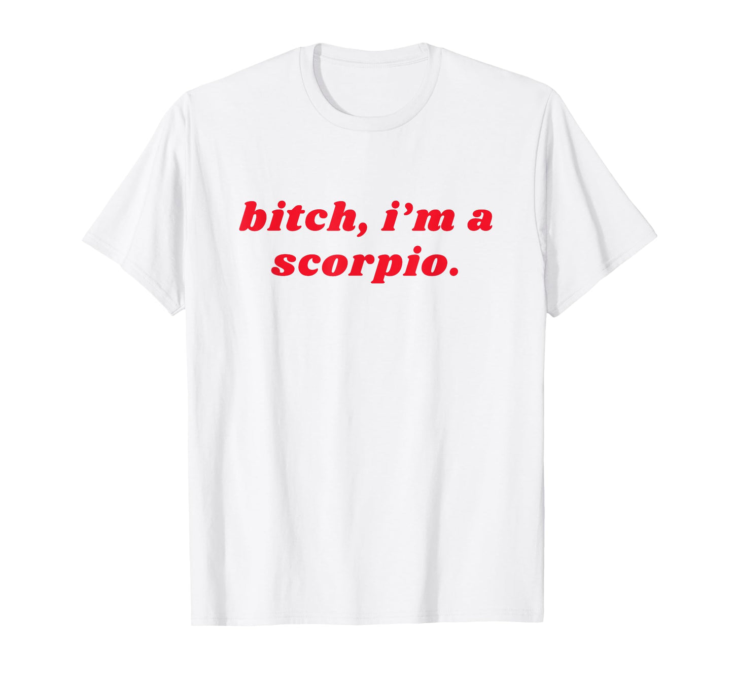 Bitch I'm A Scorpio Funny Zodiac Girls Women T-Shirt