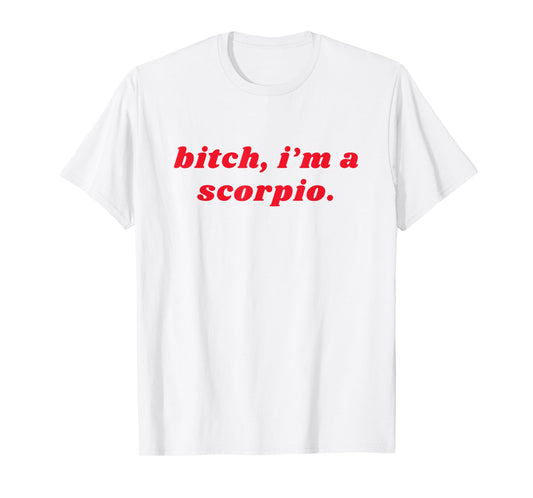 Bitch I'm A Scorpio Funny Zodiac Girls Women T-Shirt