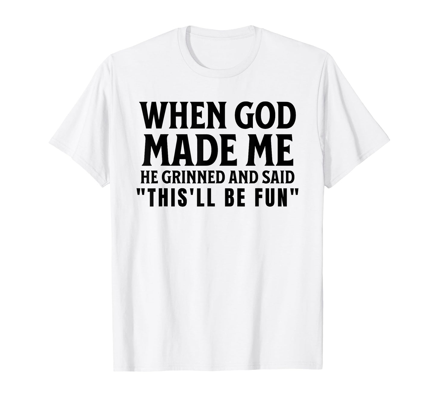 Funny When God Made Me He Grinned And Said This'll Be Fun T-Shirt