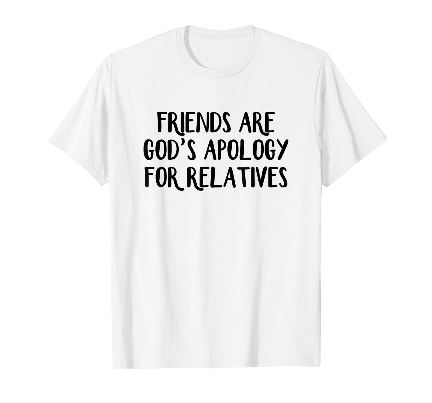 Friends are God’s Apology for Relatives T-Shirt